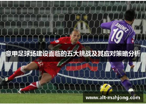 意甲足球场建设面临的五大挑战及其应对策略分析