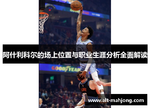 阿什利科尔的场上位置与职业生涯分析全面解读 阿什利科尔的场上位置与职业生涯分析全面解读