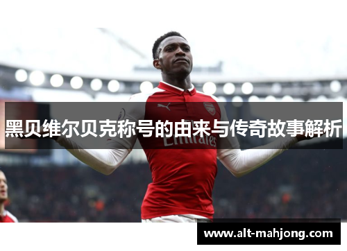 黑贝维尔贝克称号的由来与传奇故事解析