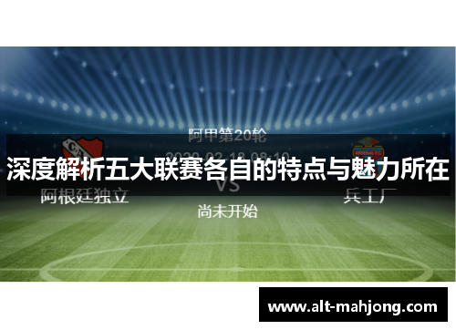 深度解析五大联赛各自的特点与魅力所在 深度解析五大联赛各自的特点与魅力所在