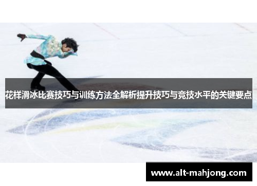 花样滑冰比赛技巧与训练方法全解析提升技巧与竞技水平的关键要点