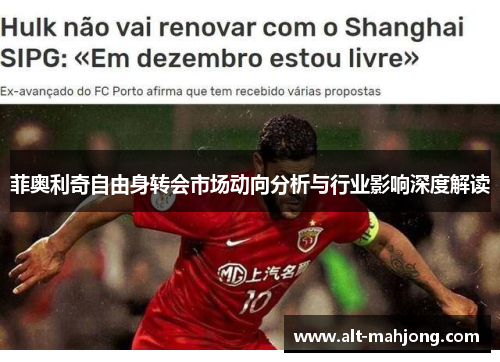 菲奥利奇自由身转会市场动向分析与行业影响深度解读 菲奥利奇自由身转会市场动向分析与行业影响深度解读