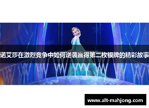 诺艾莎在激烈竞争中如何逆袭赢得第二枚银牌的精彩故事