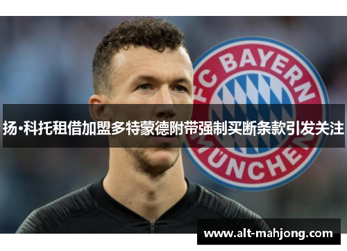 扬·科托租借加盟多特蒙德附带强制买断条款引发关注