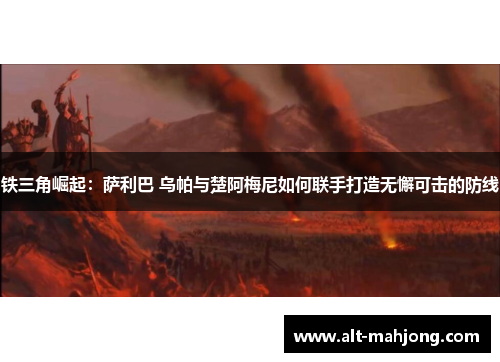 铁三角崛起：萨利巴 乌帕与楚阿梅尼如何联手打造无懈可击的防线