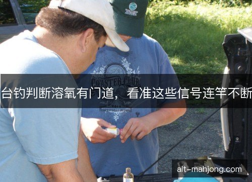 台钓判断溶氧有门道，看准这些信号连竿不断