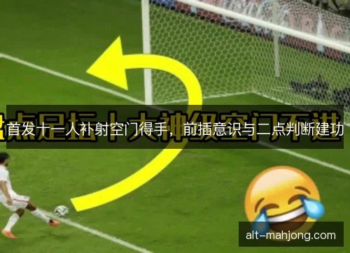 首发十一人补射空门得手，前插意识与二点判断建功